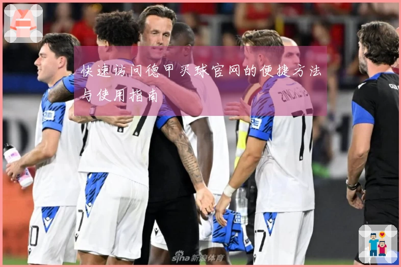 快速访问德甲买球官网的便捷方法与使用指南