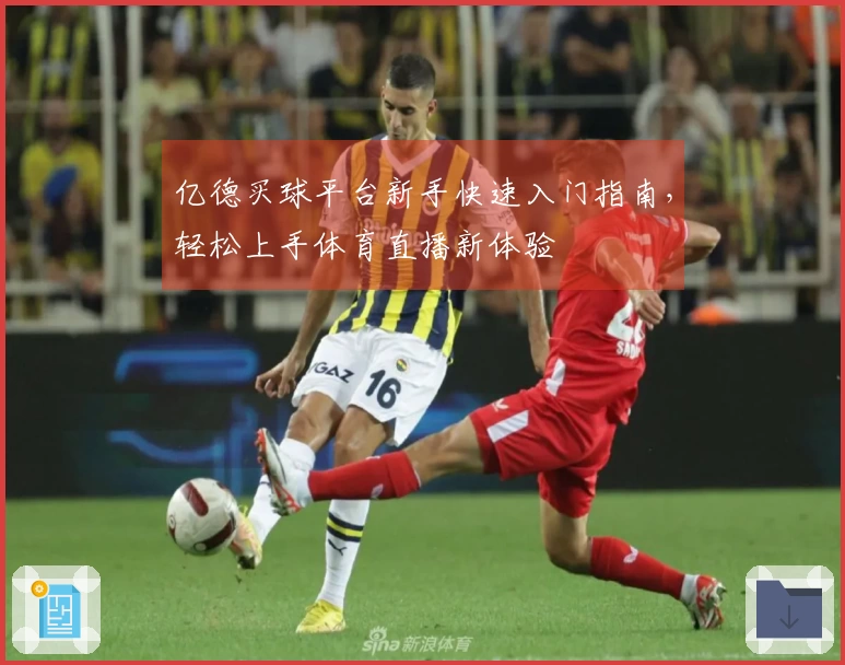 亿德买球平台新手快速入门指南，轻松上手体育直播新体验